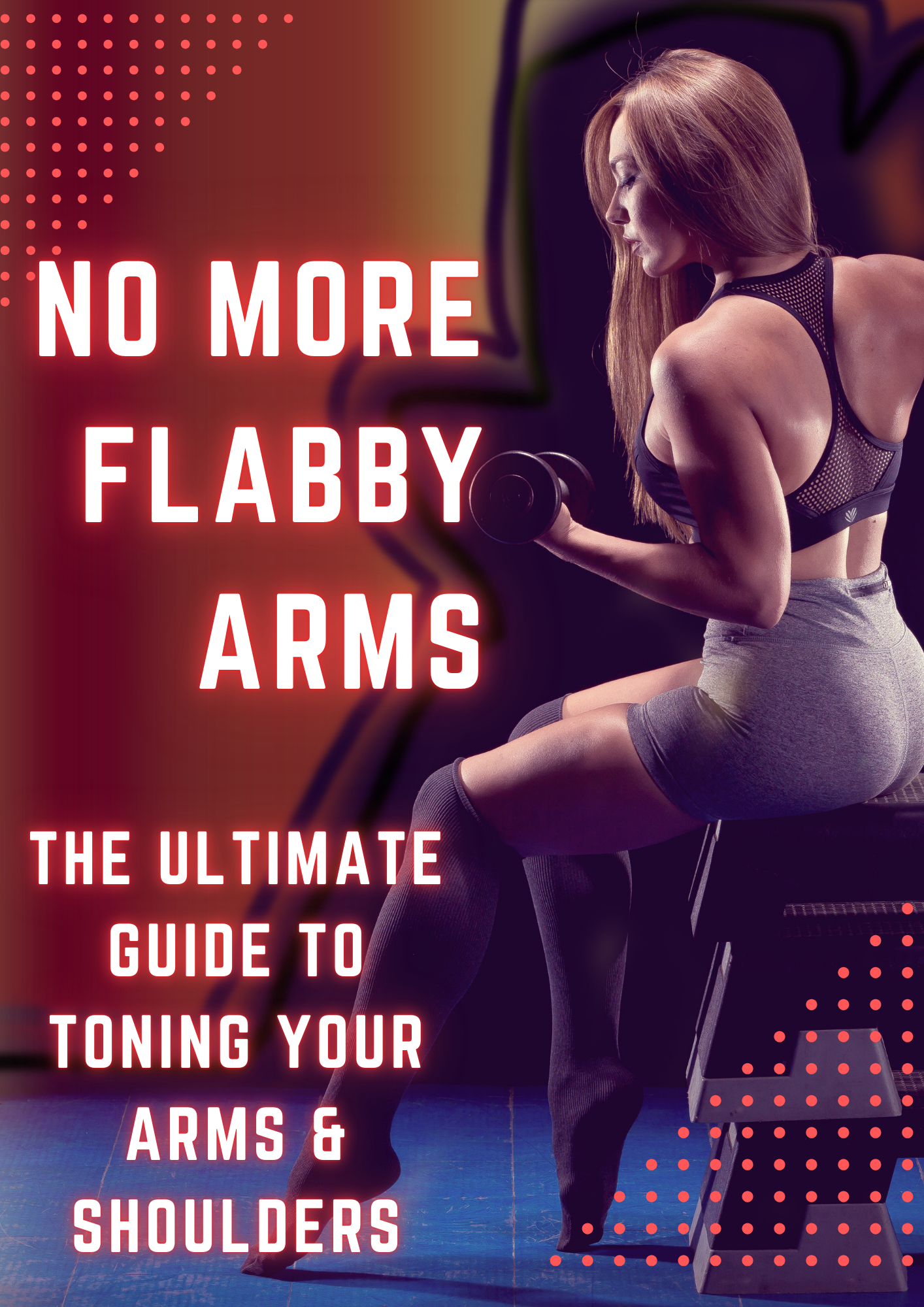 No More Flabby Arms: The Ultimate Guide to Toning Your Arms & Shoulders