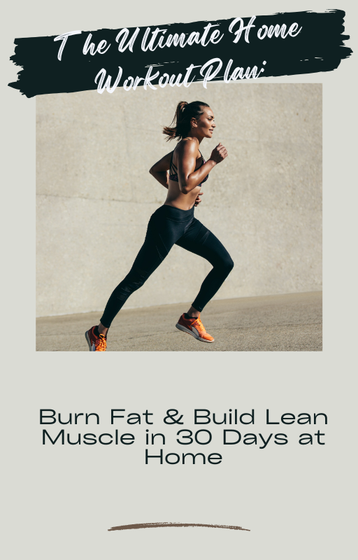 The Ultimate Home Workout Plan: Burn Fat & Build Lean Muscle in 30 Days