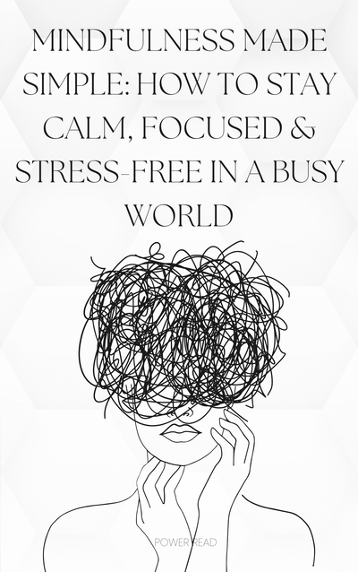 Mindfulness Made Simple: How to Stay Calm, Focused & Stress-Free in a Busy World