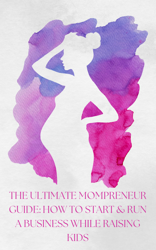 The Ultimate Mompreneur Guide: How to Start & Run a Business While Raising Kids