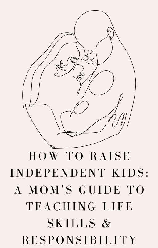 How to Raise Independent Kids: A Mom’s Guide to Teaching Life Skills & Responsibility