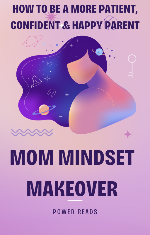 Mom Mindset Makeover: How to Be a More Patient, Confident & Happy Parent