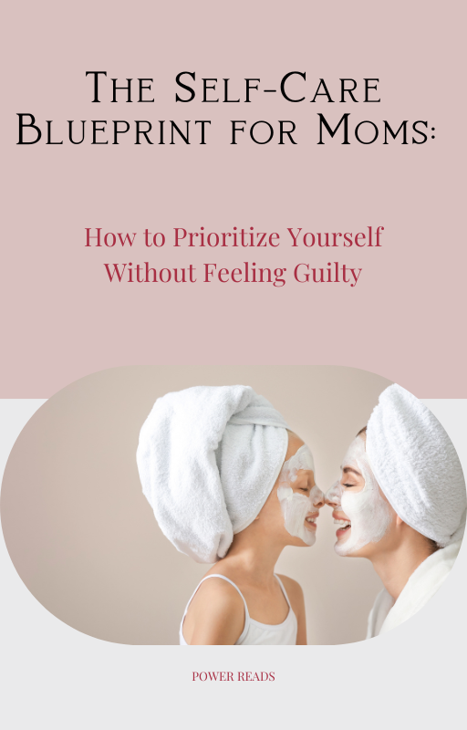 The Self-Care Blueprint for Moms: How to Prioritize Yourself Without Feeling Guilty