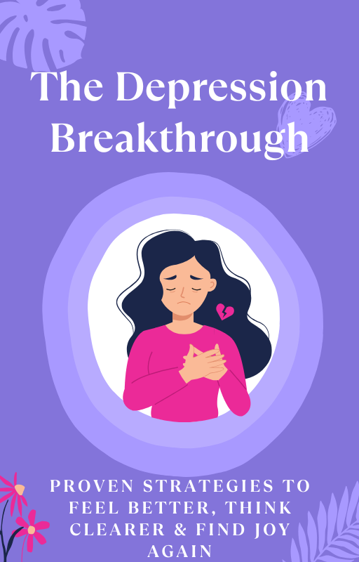The Depression Breakthrough: Proven Strategies to Feel Better, Think Clearer & Find Joy Again