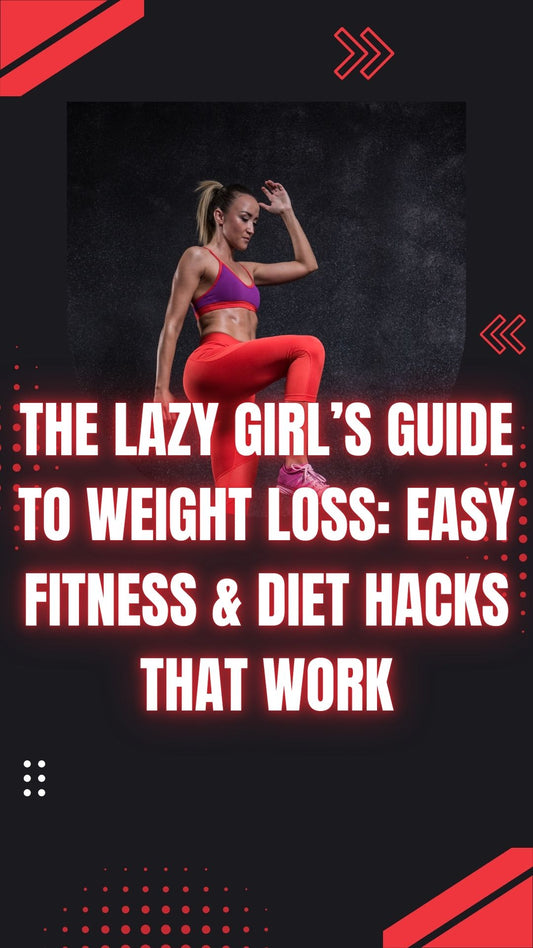 The Lazy Girl’s Guide to Weight Loss: Easy Fitness & Diet Hacks That Work